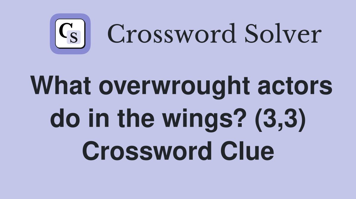 What overwrought actors do in the wings? (3,3) Crossword Clue