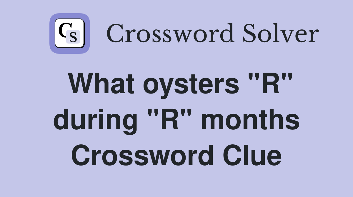 What oysters "R" during "R" months Crossword Clue