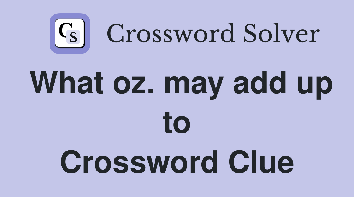What oz. may add up to Crossword Clue