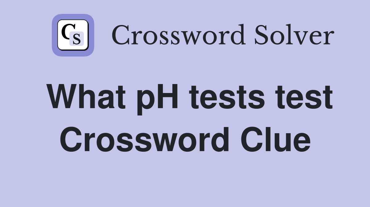 What pH tests test Crossword Clue