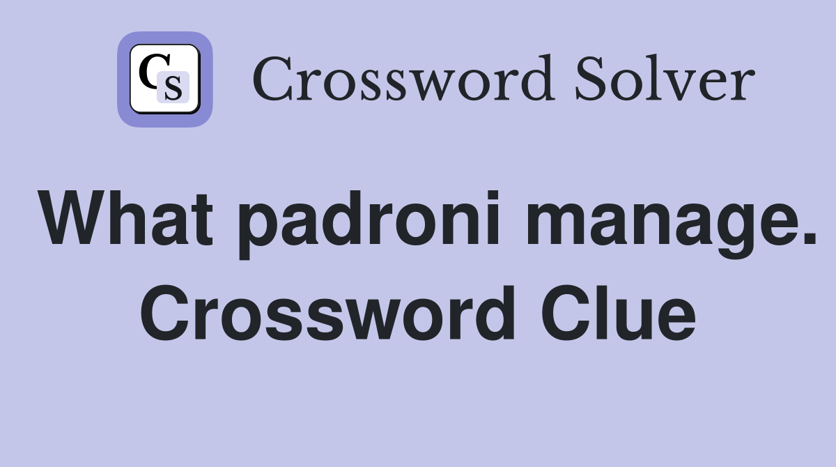 What padroni manage. Crossword Clue