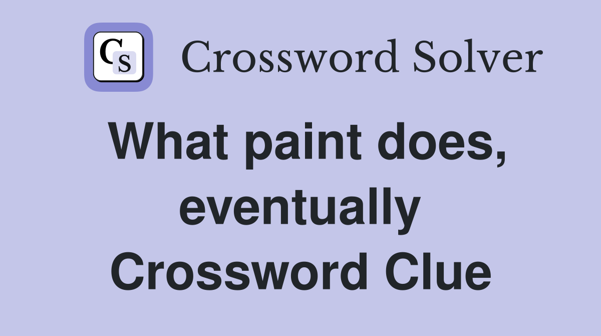 What paint does, eventually Crossword Clue