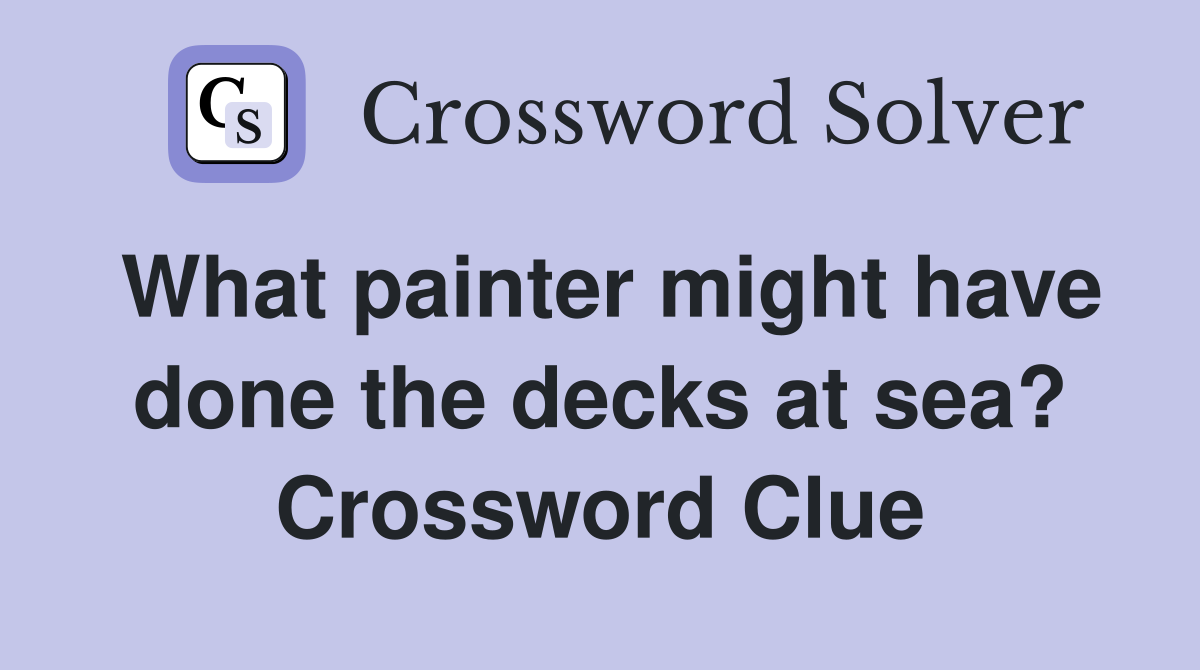 What painter might have done the decks at sea? Crossword Clue