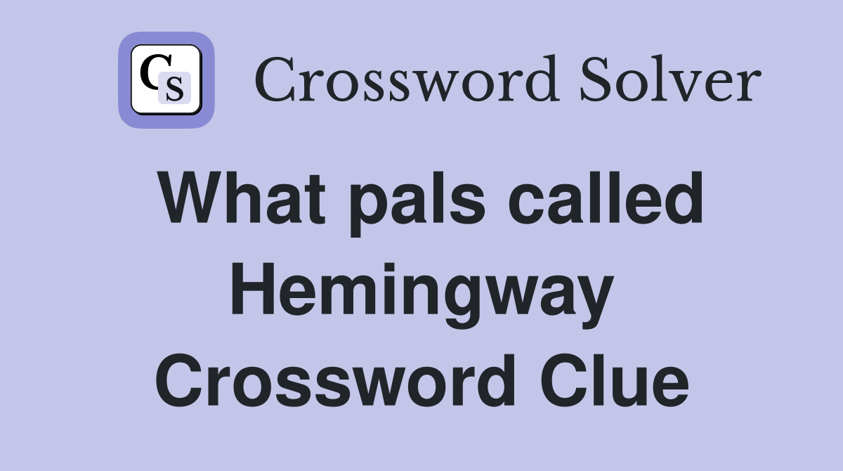 What pals called Hemingway Crossword Clue