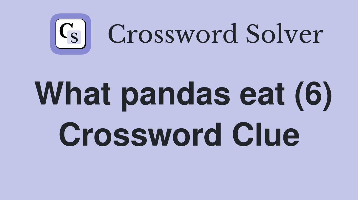 What pandas eat (6) Crossword Clue