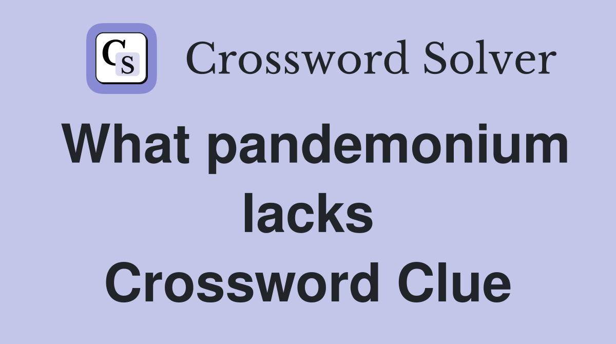 What pandemonium lacks Crossword Clue