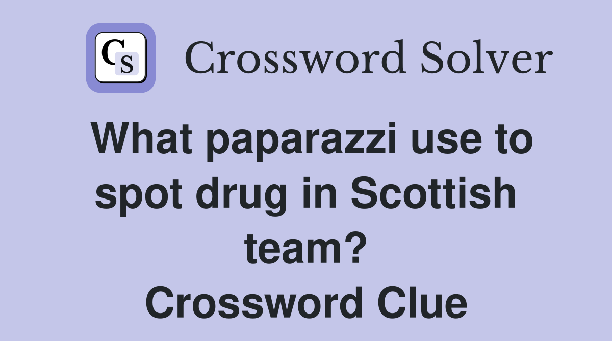 What paparazzi use to spot drug in Scottish team? Crossword Clue
