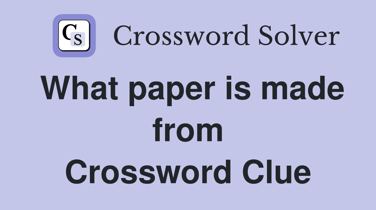 What paper is made from Crossword Clue