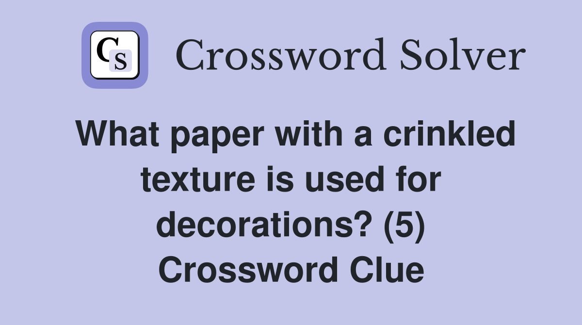What paper with a crinkled texture is used for decorations? (5) Crossword Clue