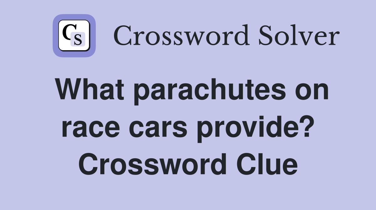What parachutes on race cars provide? Crossword Clue
