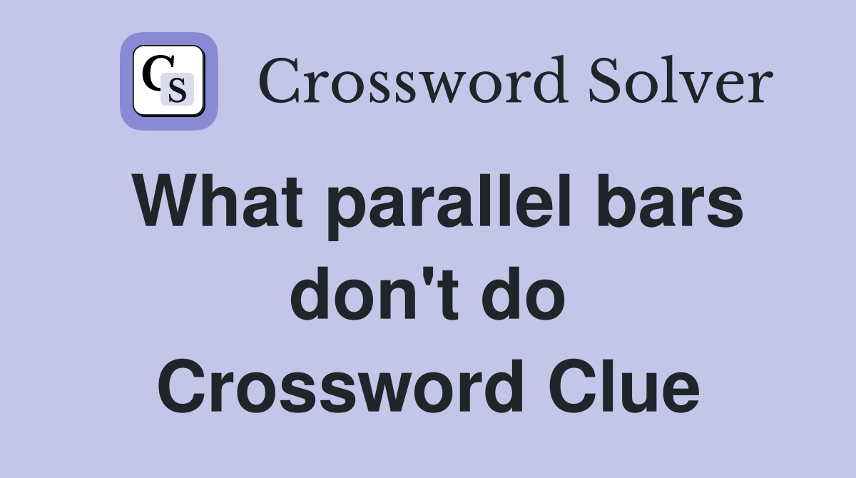 What parallel bars don't do Crossword Clue