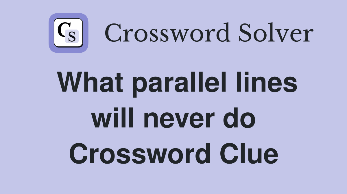 What parallel lines will never do Crossword Clue