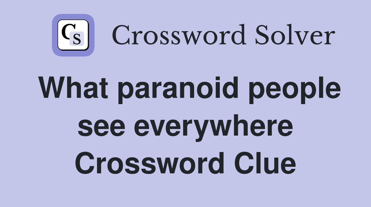 What paranoid people see everywhere Crossword Clue