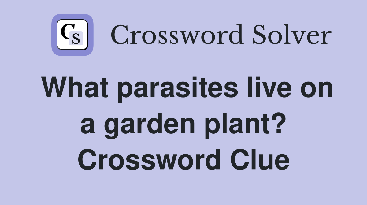 What parasites live on a garden plant? Crossword Clue