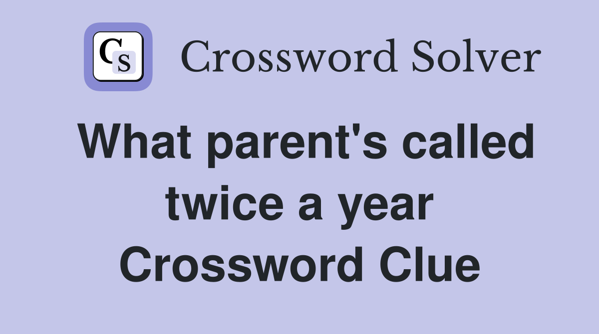 What parent's called twice a year Crossword Clue