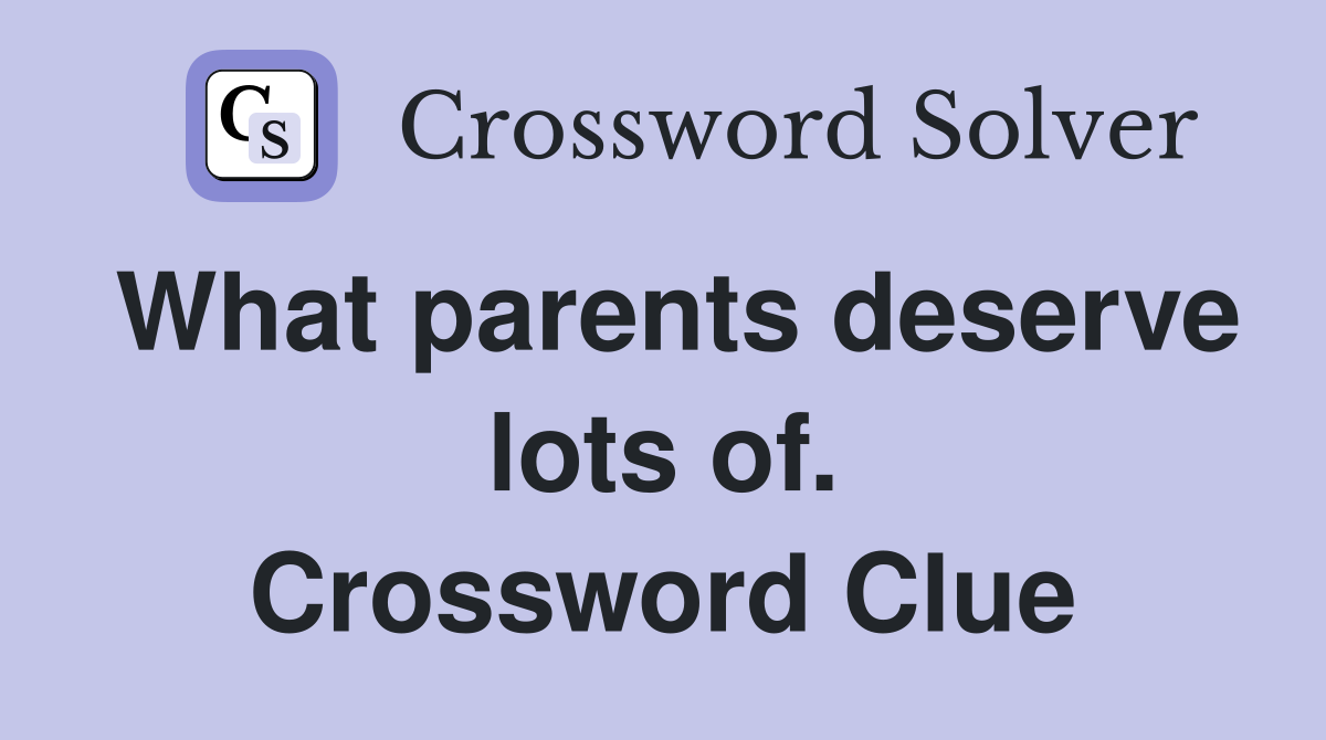 What parents deserve lots of. Crossword Clue