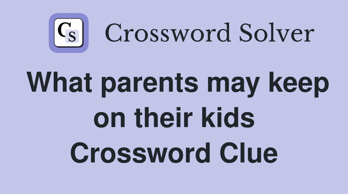 What parents may keep on their kids Crossword Clue