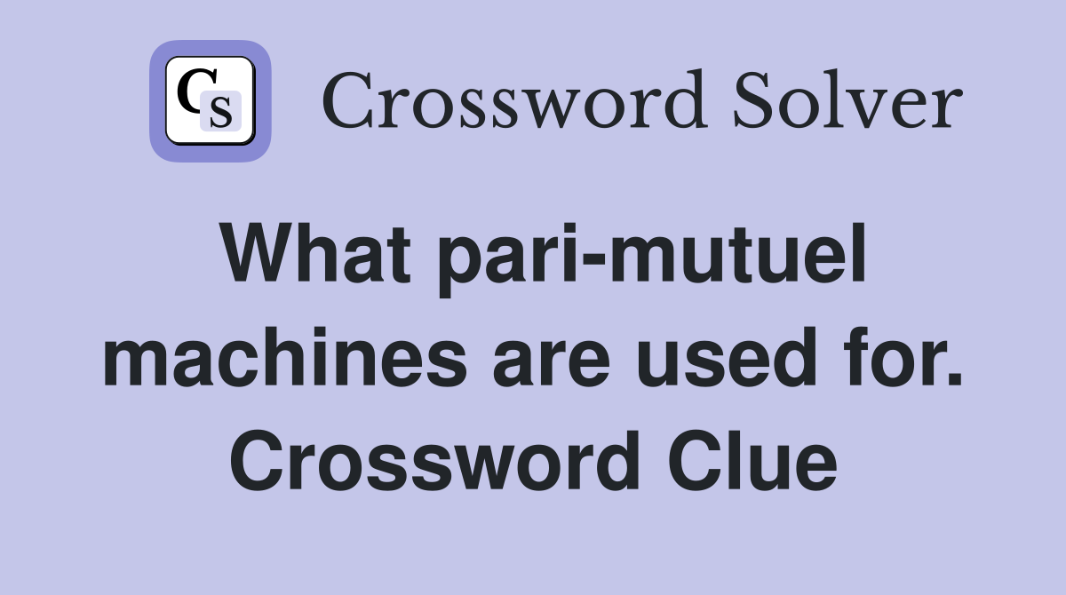 What pari-mutuel machines are used for. Crossword Clue