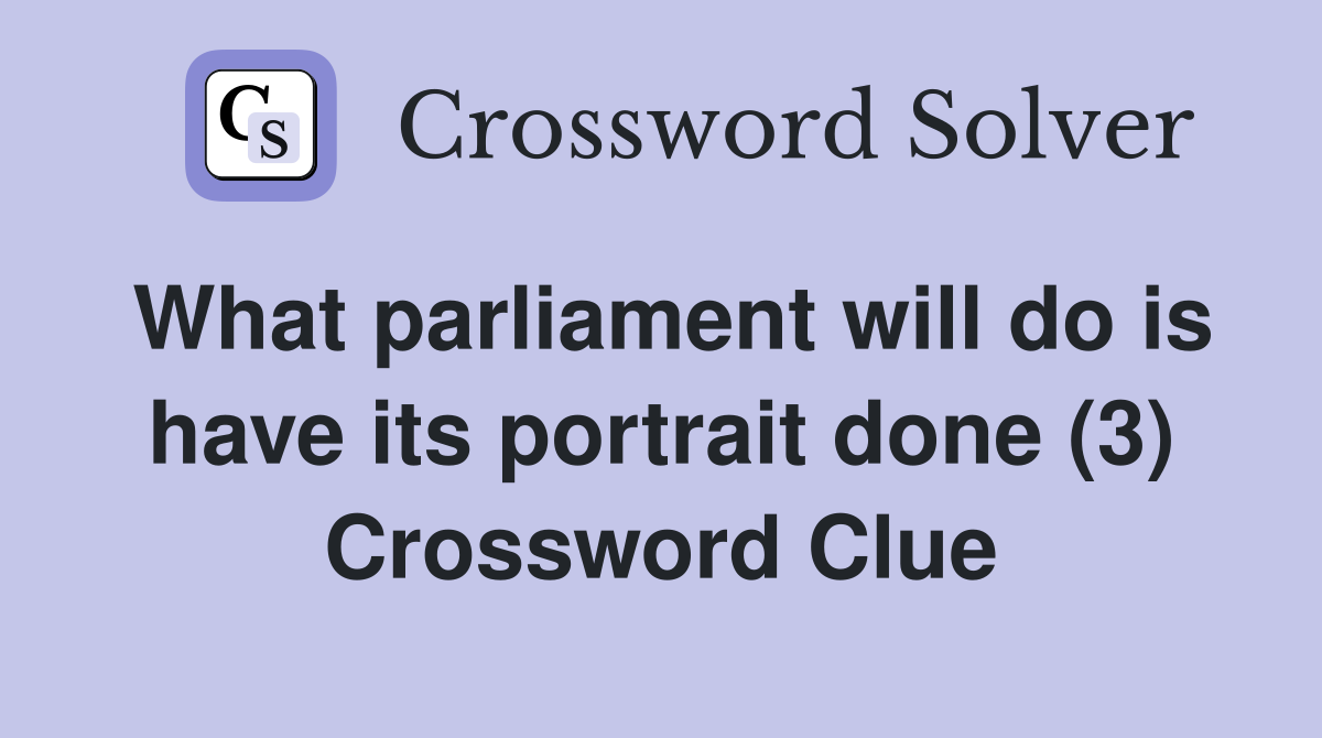 What parliament will do is have its portrait done (3) Crossword Clue