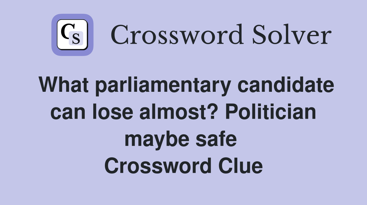 What parliamentary candidate can lose almost? Politician maybe safe  Crossword Clue