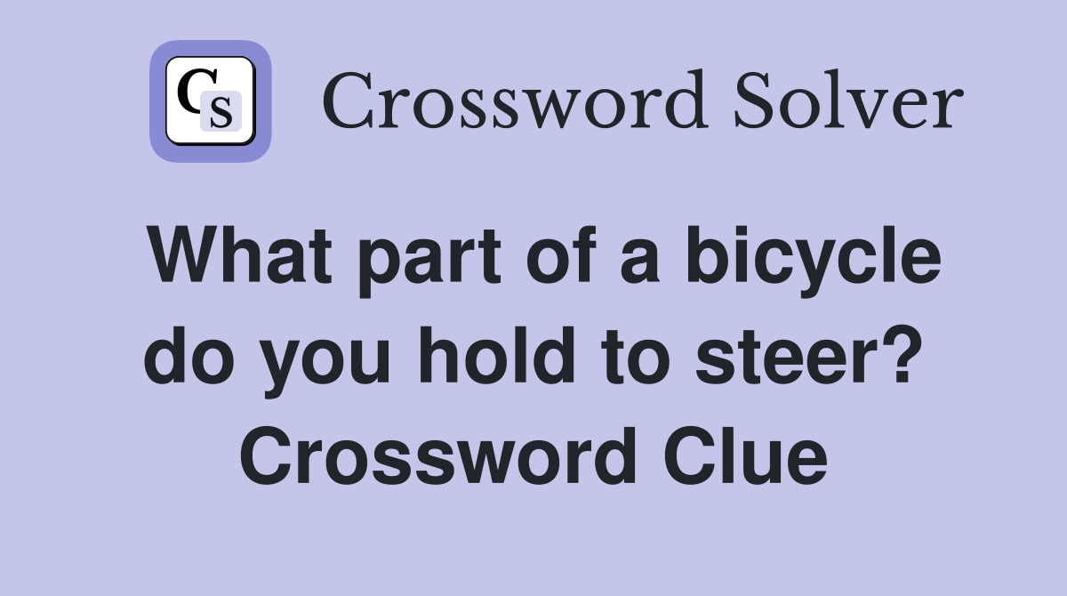 What part of a bicycle do you hold to steer? Crossword Clue