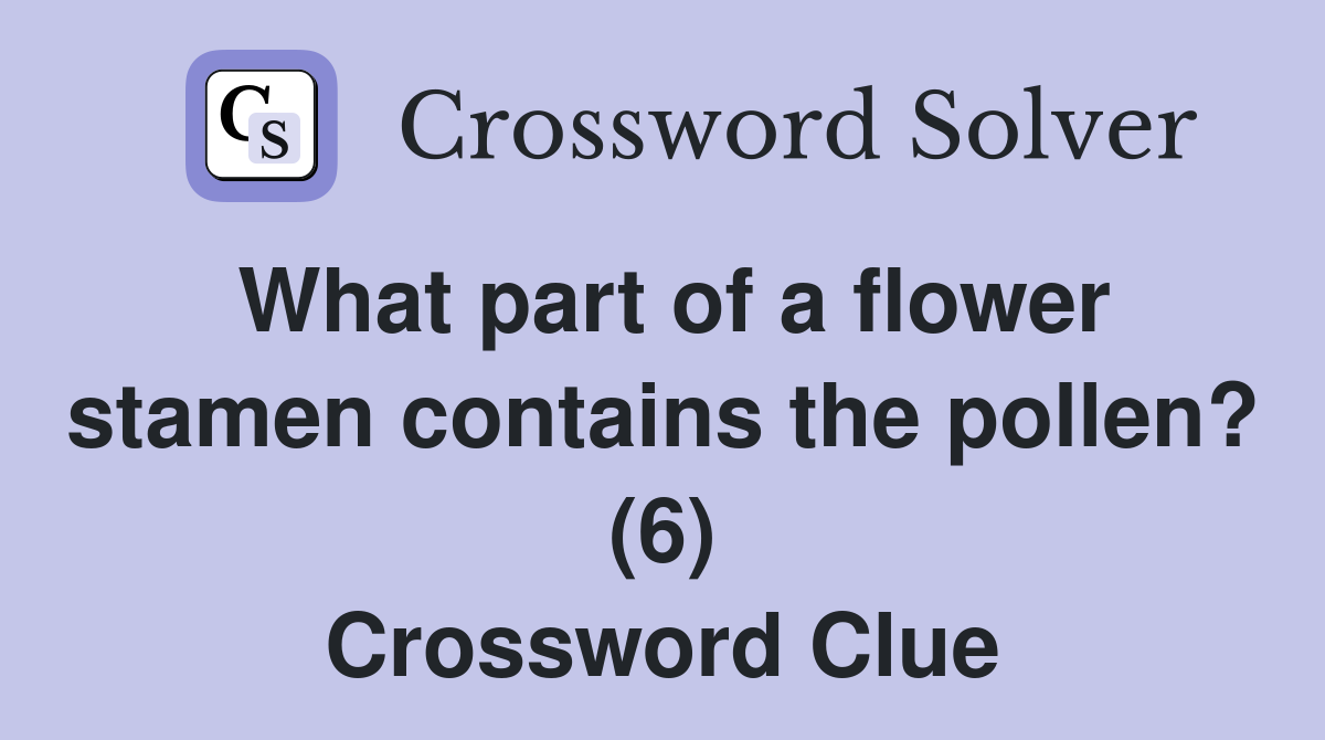 What part of a flower stamen contains the pollen? (6) Crossword Clue