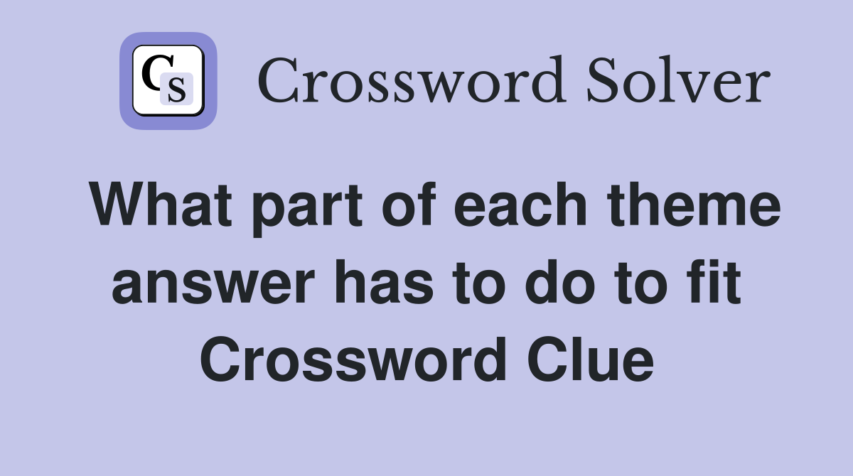 What part of each theme answer has to do to fit Crossword Clue