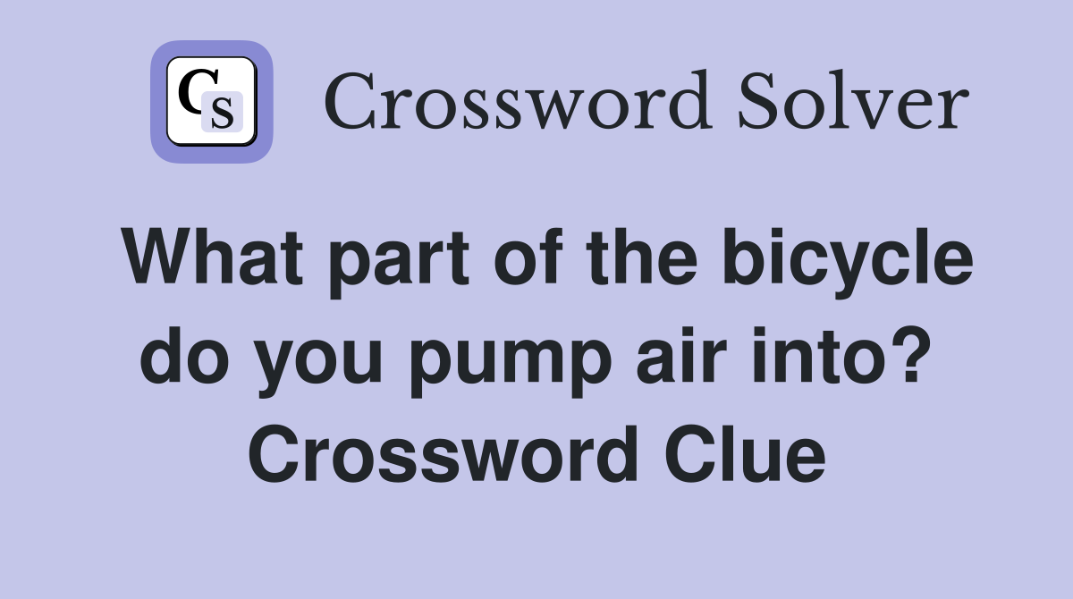 What part of the bicycle do you pump air into? Crossword Clue