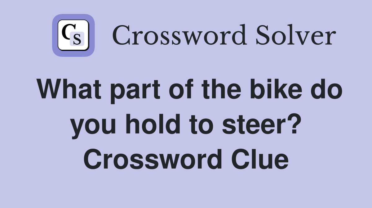 What part of the bike do you hold to steer? Crossword Clue