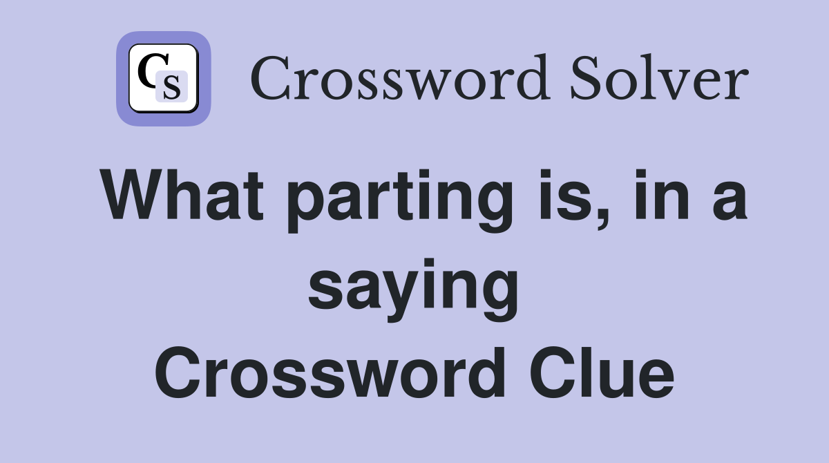 What parting is, in a saying Crossword Clue