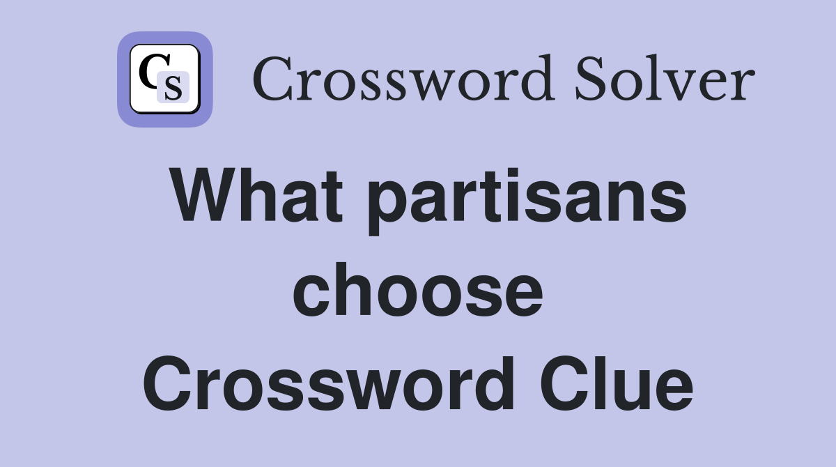What partisans choose Crossword Clue