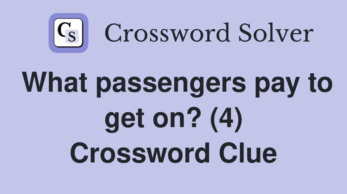 What passengers pay to get on? (4) Crossword Clue