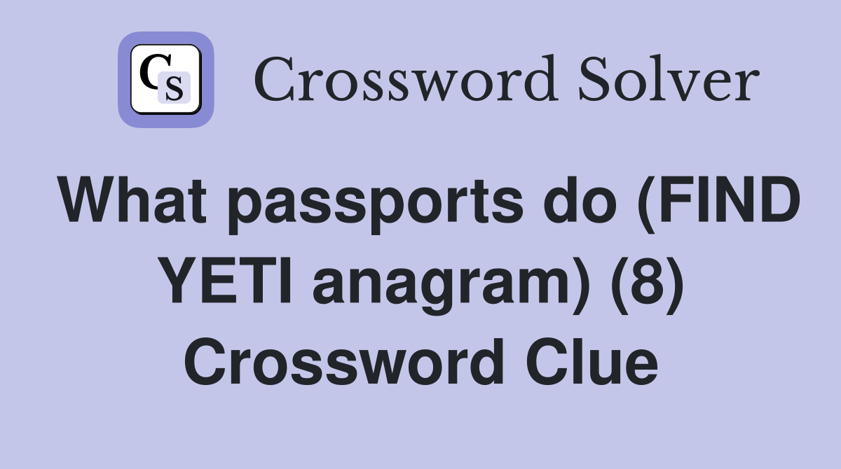 What passports do (FIND YETI anagram) (8) Crossword Clue