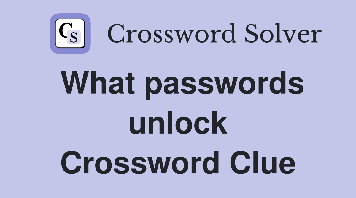 What passwords unlock Crossword Clue