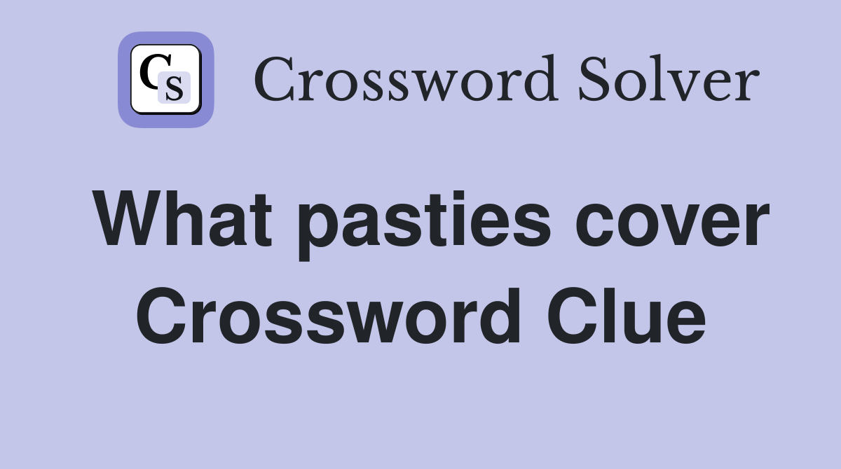 What pasties cover Crossword Clue