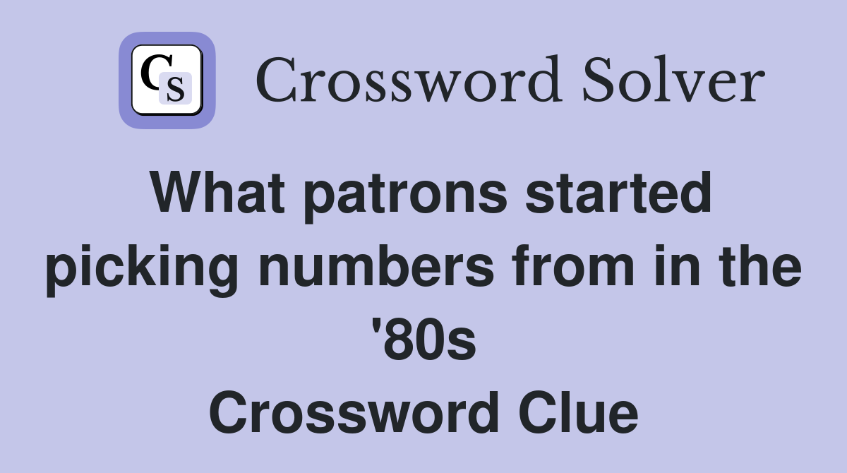 What patrons started picking numbers from in the '80s Crossword Clue
