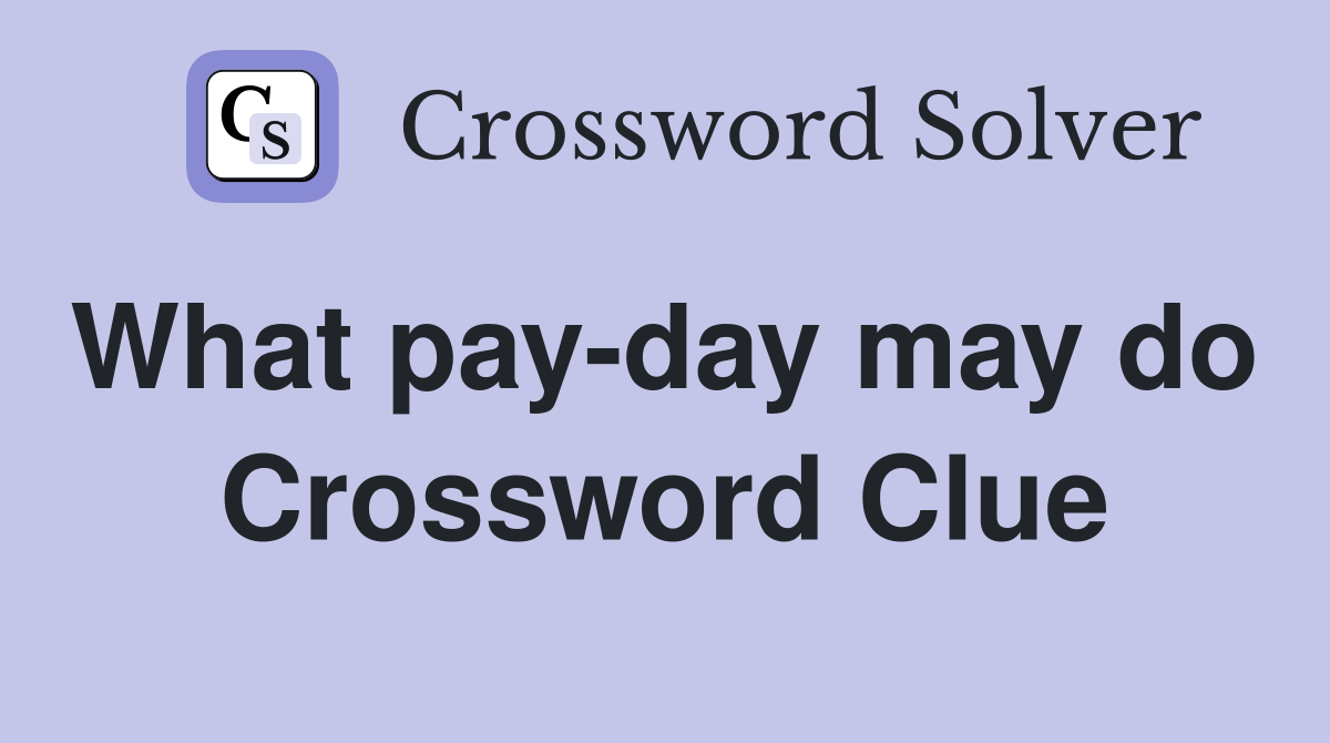 What pay-day may do  Crossword Clue