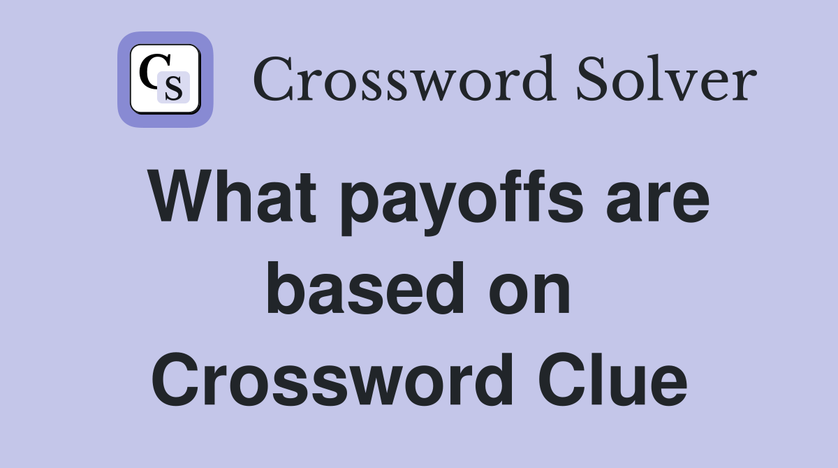 What payoffs are based on Crossword Clue