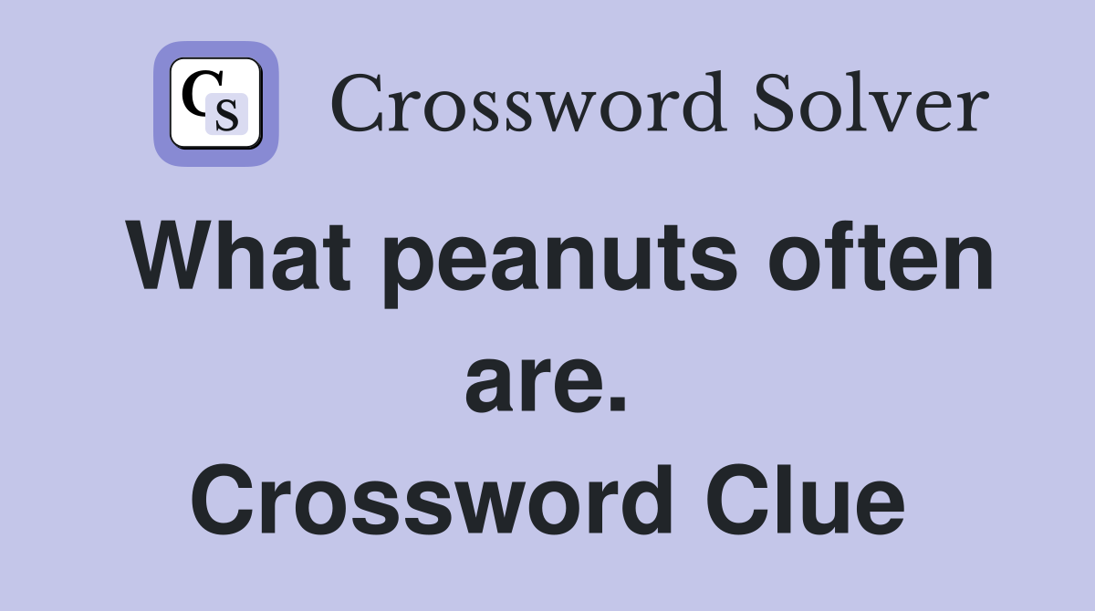 What peanuts often are. Crossword Clue