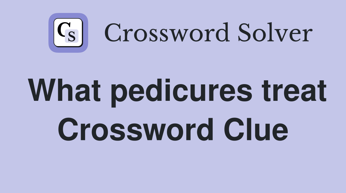 What pedicures treat Crossword Clue