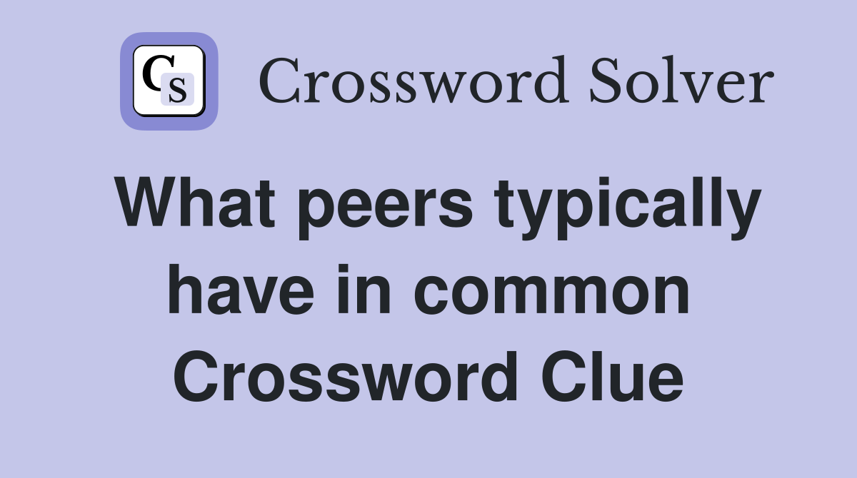 What peers typically have in common Crossword Clue