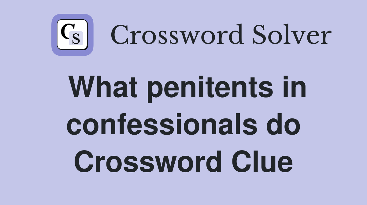 What penitents in confessionals do Crossword Clue