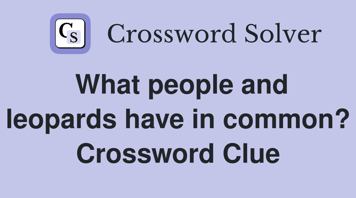 What people and leopards have in common? Crossword Clue