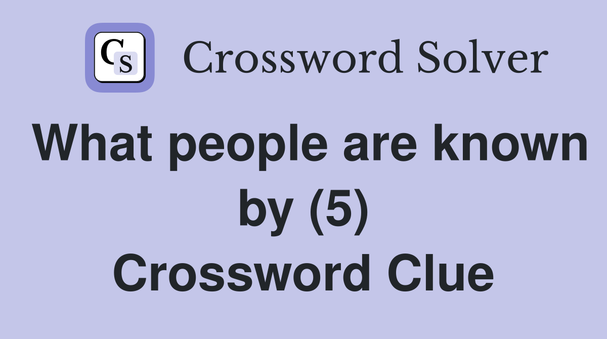 What people are known by (5) Crossword Clue