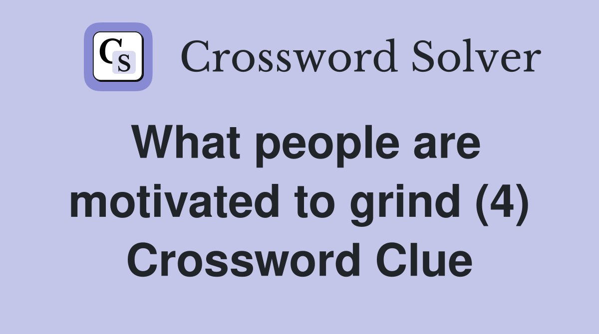 What people are motivated to grind (4) Crossword Clue