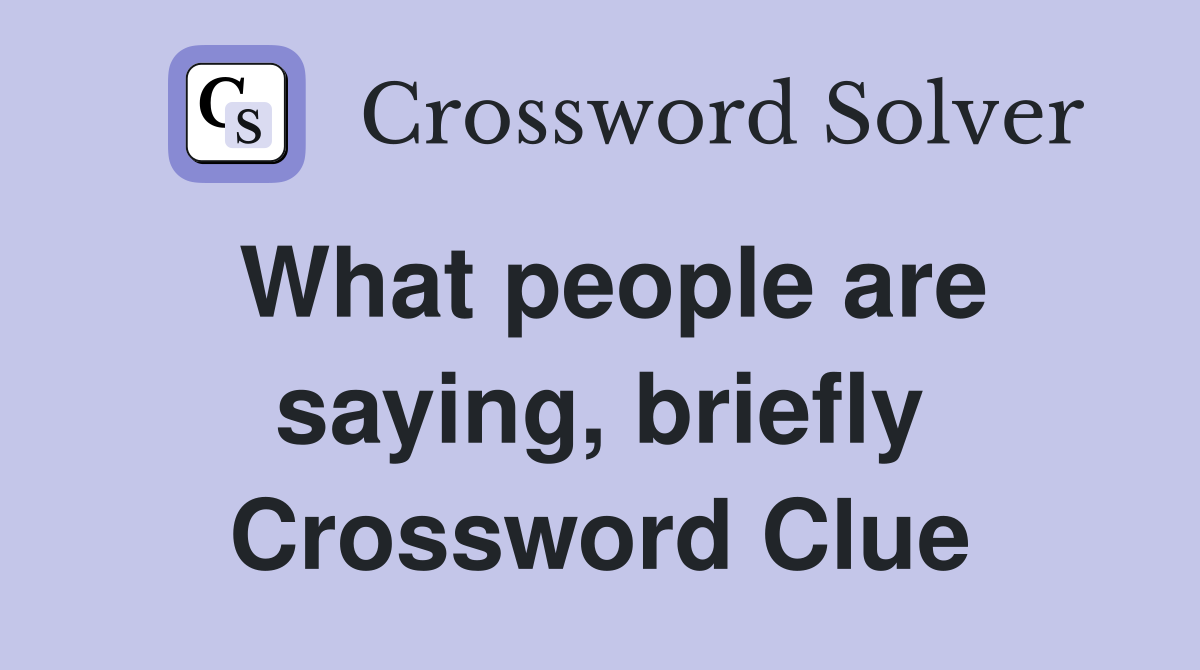 What people are saying, briefly Crossword Clue