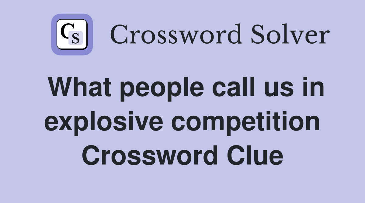 What people call us in explosive competition Crossword Clue