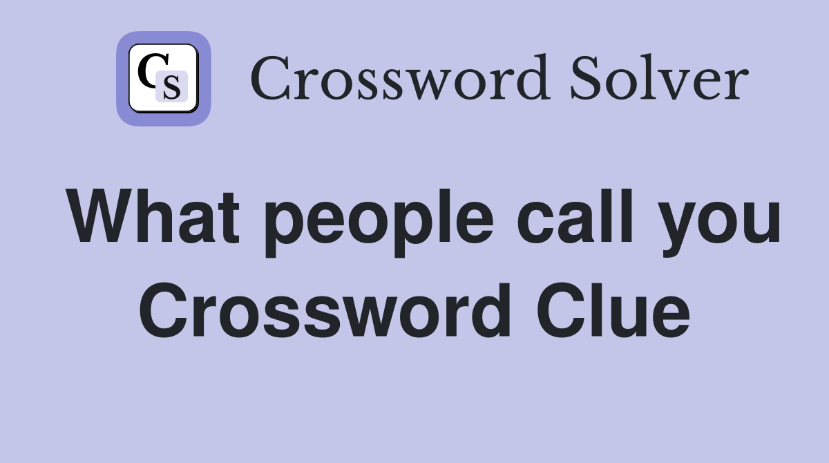 What people call you Crossword Clue