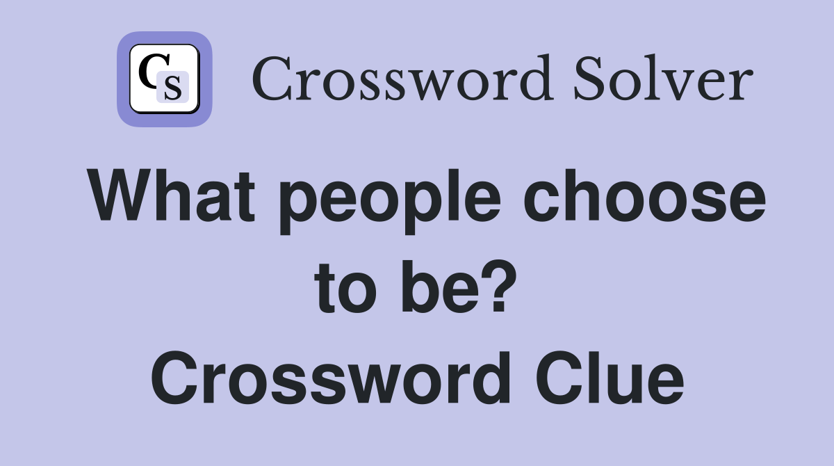 What people choose to be? Crossword Clue