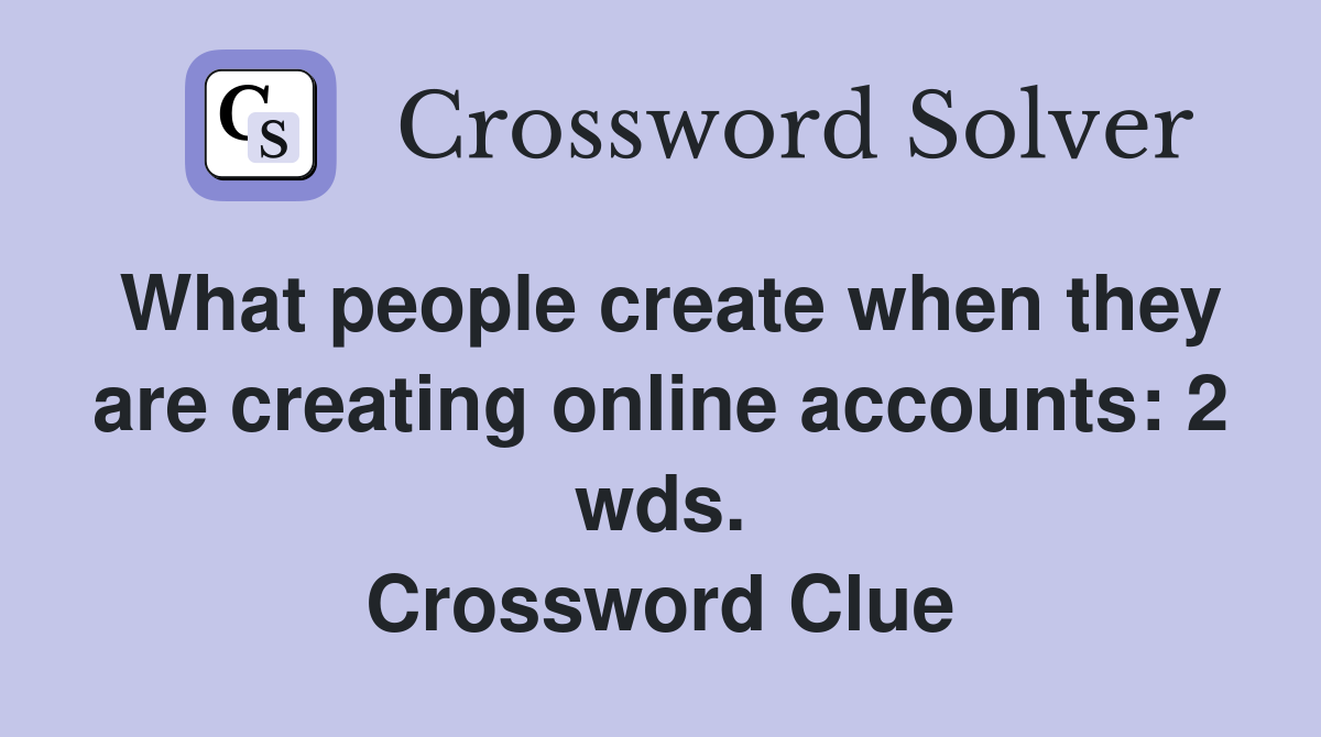 What people create when they are creating online accounts: 2 wds. Crossword Clue